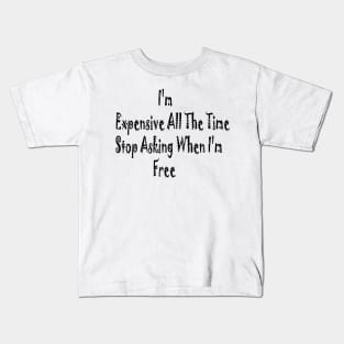 I'm Expensive All The Time Stop Asking When I'm Free Kids T-Shirt